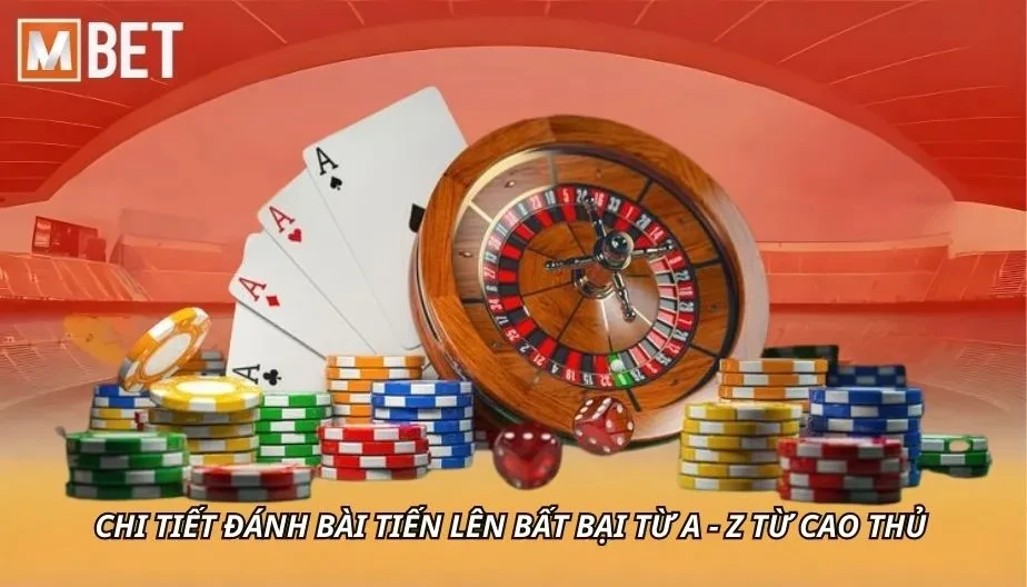 MBET Chi Tiết Đánh Bài Tiến Lên Bất Bại Từ A - Z Từ Cao Thủ