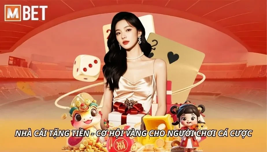 MBET Nhà Cái Tặng Tiền - Cơ Hội Vàng Cho Người Chơi Cá Cược