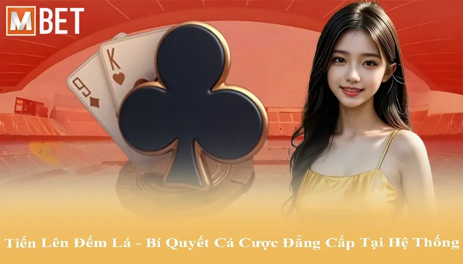 MBET Tiến Lên Đếm Lá - Bí Quyết Cá Cược Đẳng Cấp Tại Hệ Thống