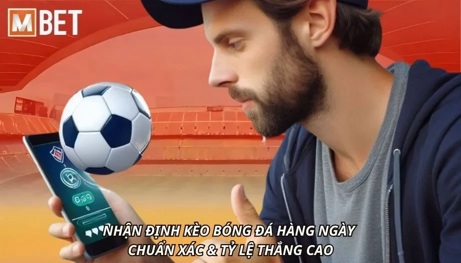 MBET Nhận Định Kèo Bóng Đá Hàng Ngày Chuẩn Xác & Tỷ Lệ Thắng Cao