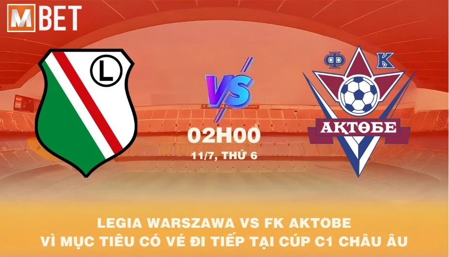 MBET Nhận Định Bóng Đá Legia Warszawa Vs FK Aktobe 02h00 11/07/2025