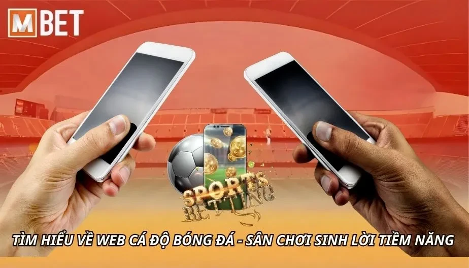 MBET Tìm Hiểu Về Web Cá Độ Bóng Đá - Sân Chơi Sinh Lời Tiềm Năng