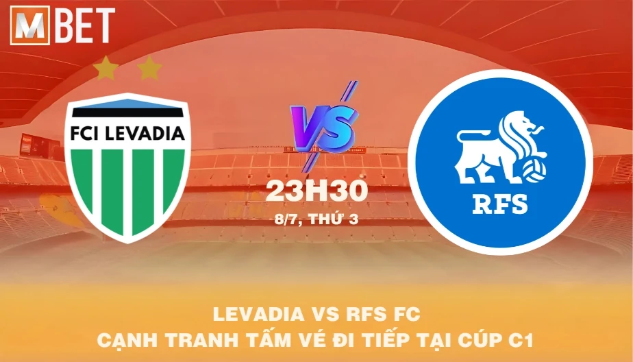 MBET Nhận Định Bóng Đá Levadia Vs RFS 23h30 ngày 08/07/2025