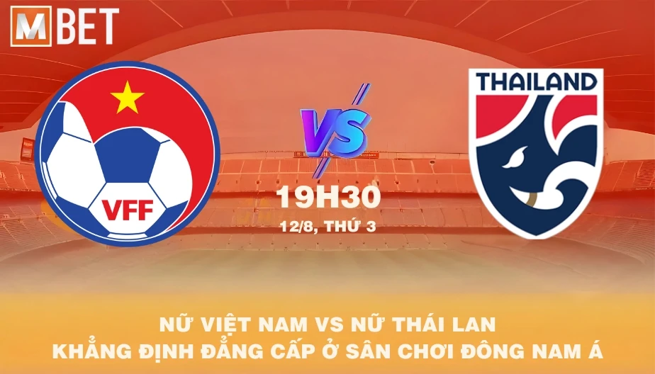 MBET Nhận Định Bóng Đá Nữ Việt Nam Vs Nữ Thái Lan 19h30 12/08/2025