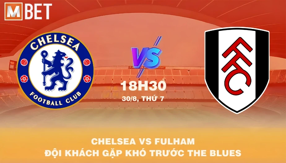 MBET Nhận Định Bóng Đá Chelsea vs Fulham 18h30 30/08/2025