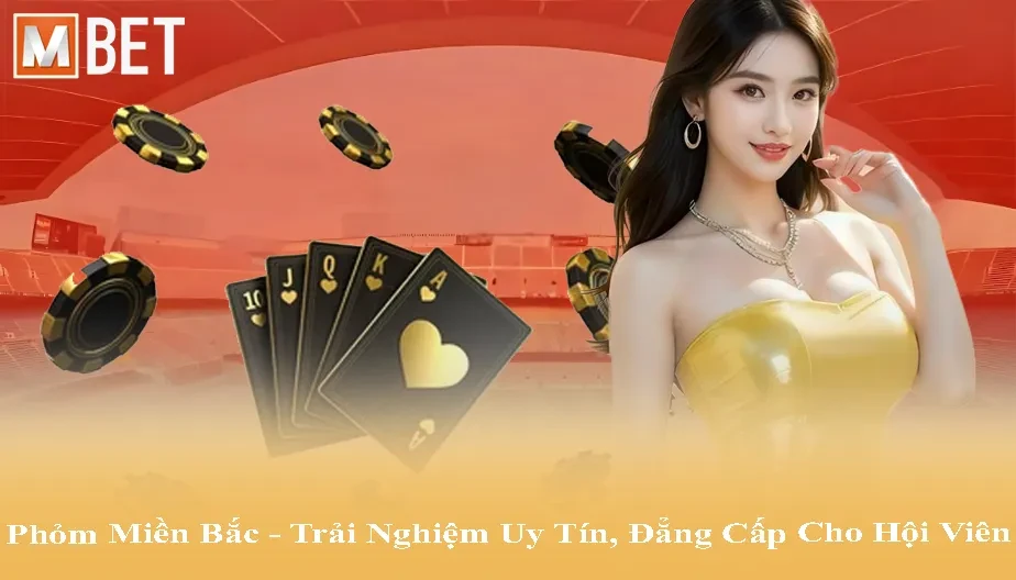 MBET Phỏm Miền Bắc - Trải Nghiệm Uy Tín, Đẳng Cấp Cho Hội Viên