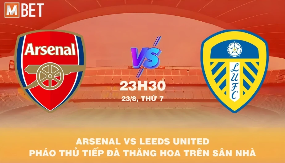 MBET Nhận Định Bóng Đá Arsenal vs Leeds 23h30 23/08/2025