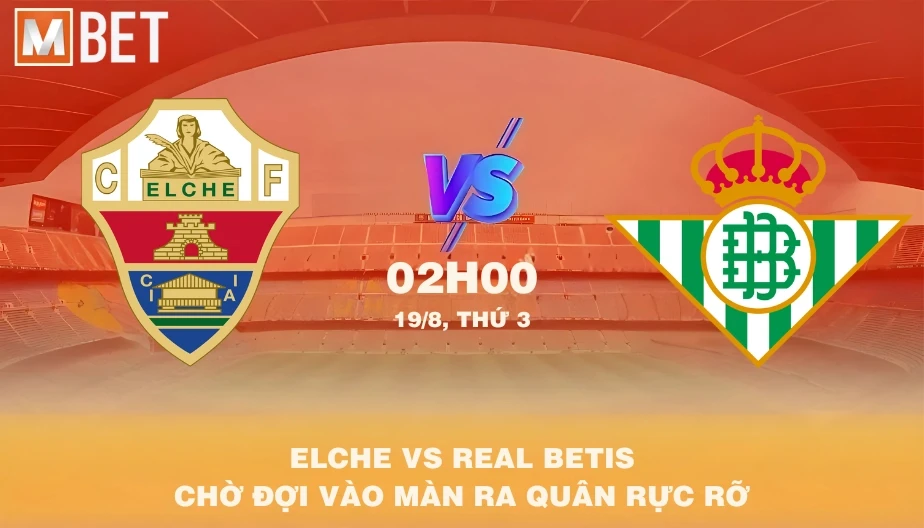 MBET Nhận Định Bóng Đá Elche vs Real Betis 02h00 19/08/2025