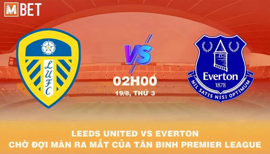 MBET Nhận Định Bóng Đá Leeds United vs Everton 02h00 19/08/2025