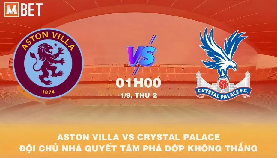 MBET Nhận Định Bóng Đá Aston Villa vs Crystal Palace 01h00 01/09/2025