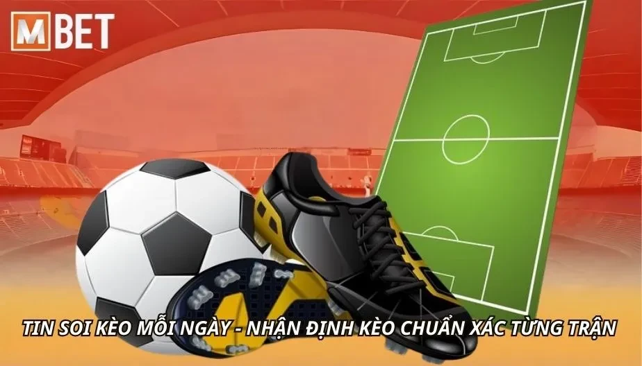 MBET Tin Soi Kèo Mỗi Ngày - Nhận Định Kèo Chuẩn Xác Từng Trận