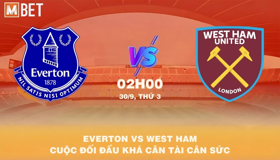 MBET Nhận Định Bóng Đá Everton vs West Ham 02h00 30/09/2025