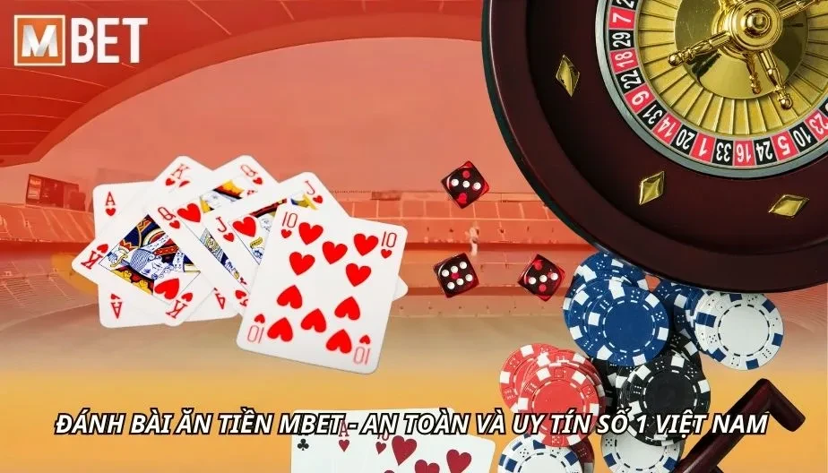 MBET Đánh bài ăn tiền - An Toàn Và Uy Tín Số 1 Việt Nam
