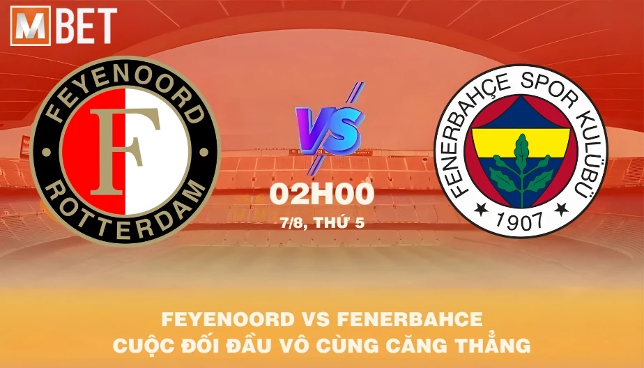 MBET Nhận Định Bóng Đá Feyenoord Vs Fenerbahce 02h00 07/08/2025