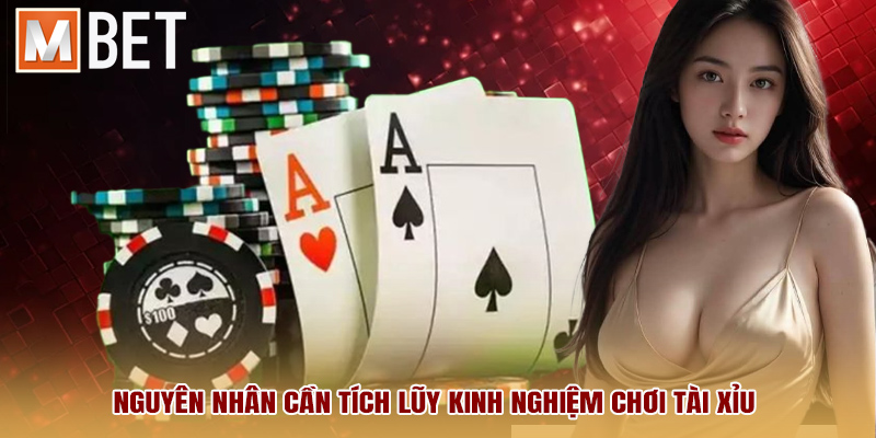 Nguyên nhân cần tích lũy kinh nghiệm chơi Tài Xỉu