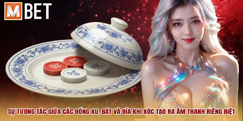 Sự tương tác giữa các đồng xu, bát và đĩa khi xóc tạo ra âm thanh riêng biệt.